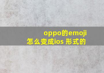 oppo的emoji怎么变成ios 形式的